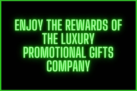 Choose The Luxury Promotional Gifts Company: Enjoy The Rewards - The Luxury Promotional Gifts Company Limited